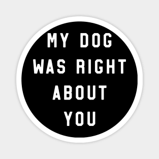 My dog right about you Magnet